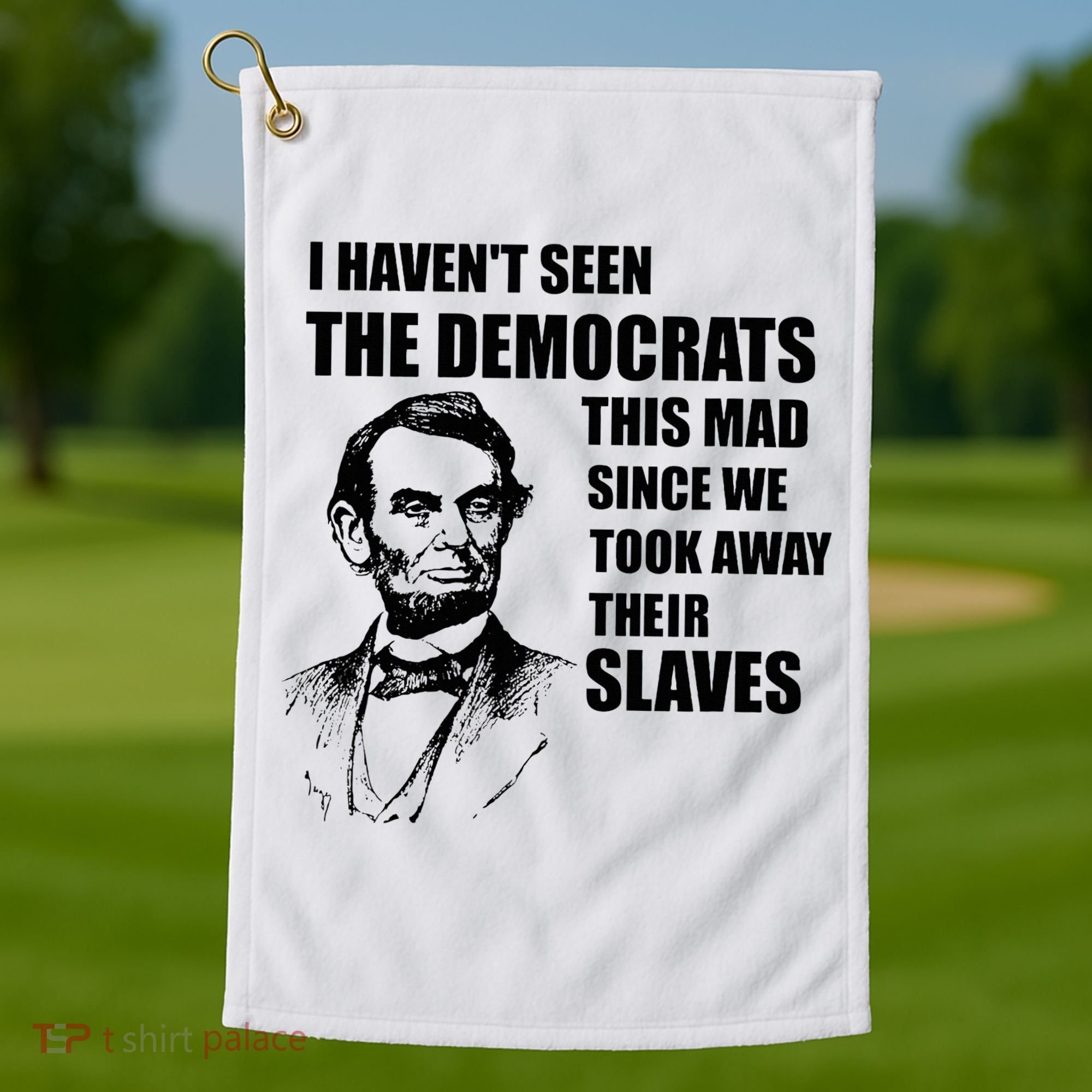 Abe Lincoln I HavenT Seen Democrats This Mad Golf Towel