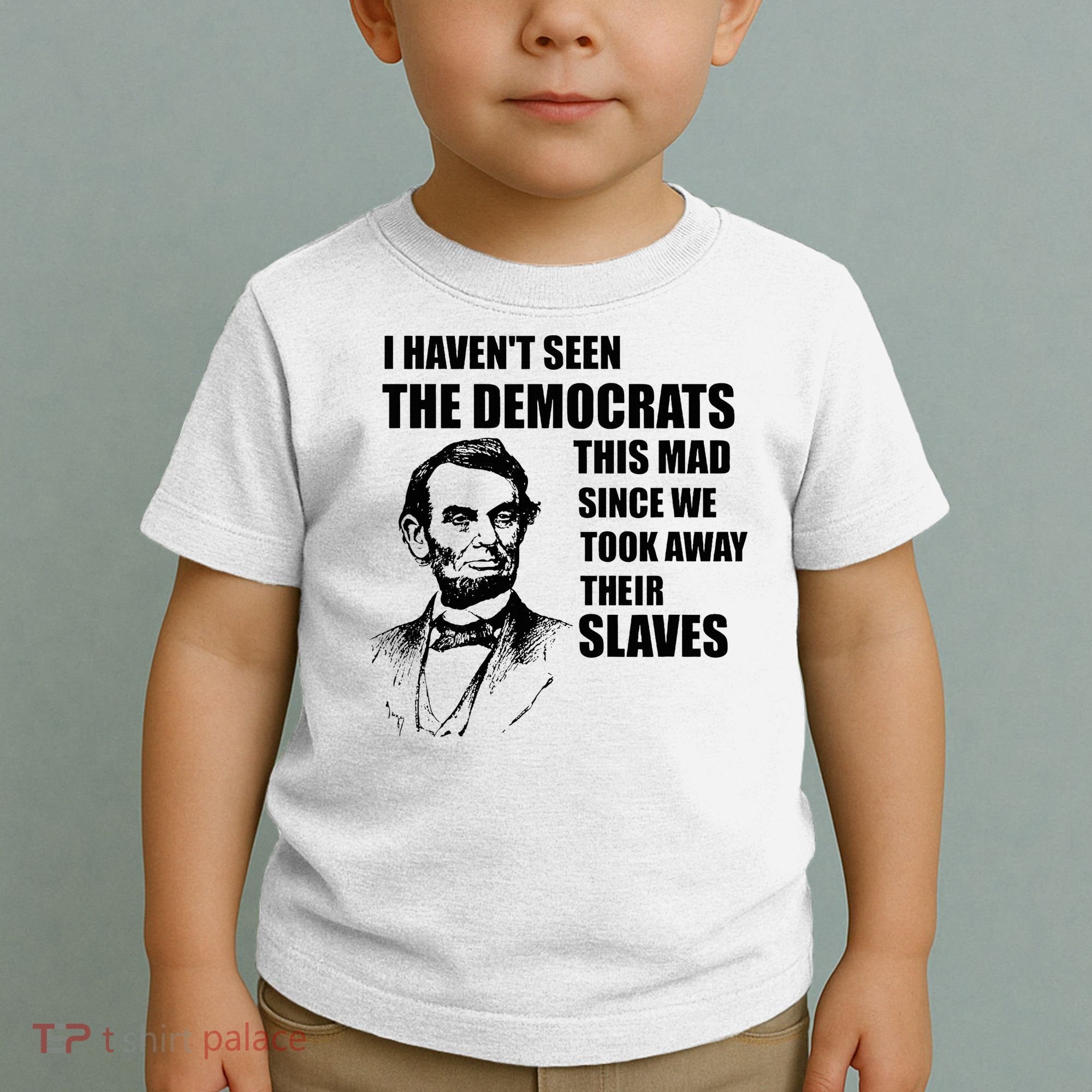 Abe Lincoln I HavenT Seen Democrats This Mad Toddler T-Shirt