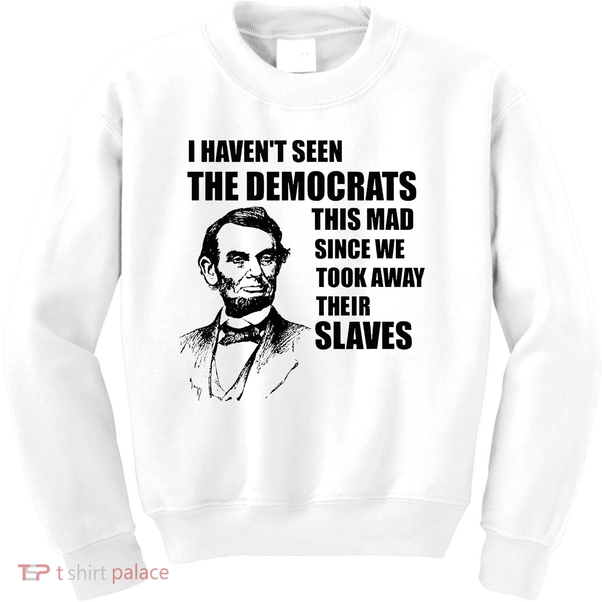 Abe Lincoln I HavenT Seen Democrats This Mad Kids Sweatshirt