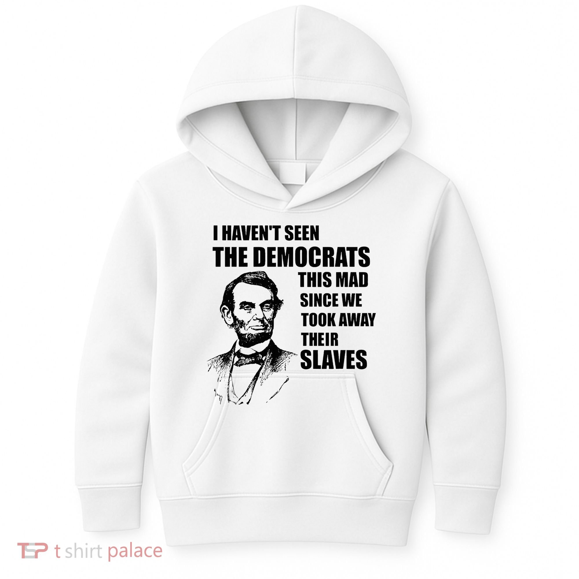 Abe Lincoln I HavenT Seen Democrats This Mad Kids Hoodie