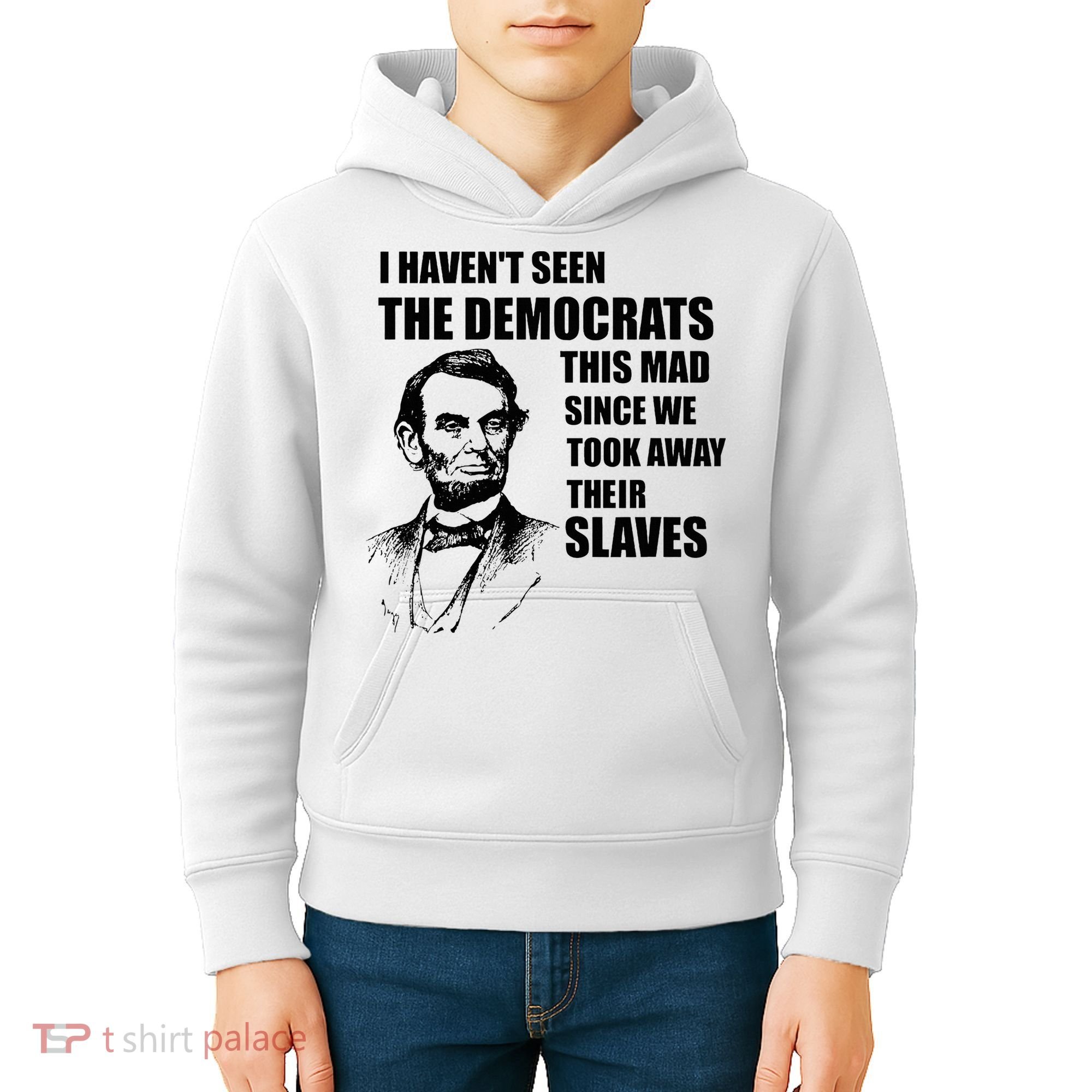 Abe Lincoln I HavenT Seen Democrats This Mad Kids Hoodie