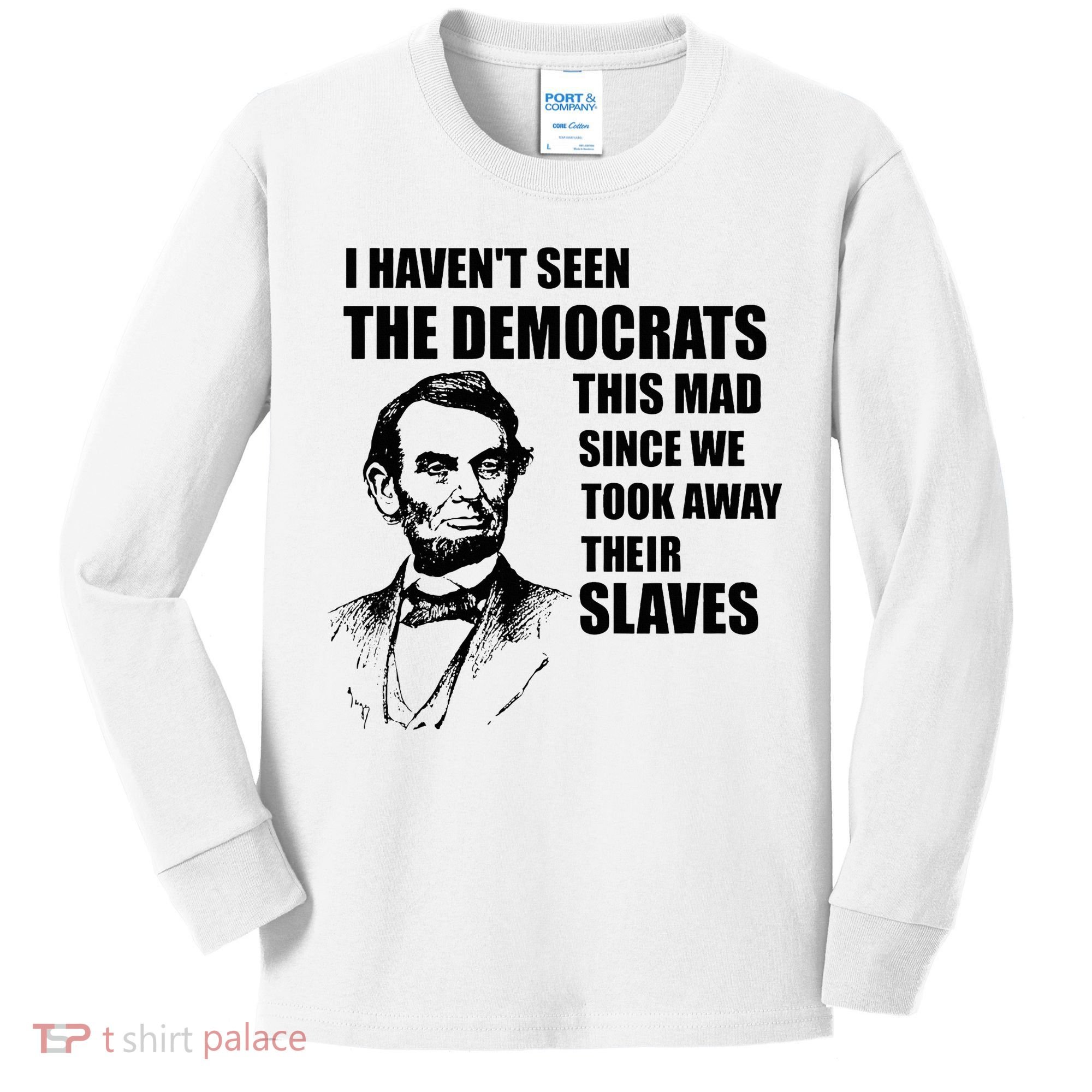 Abe Lincoln I HavenT Seen Democrats This Mad Kids Long Sleeve Shirt