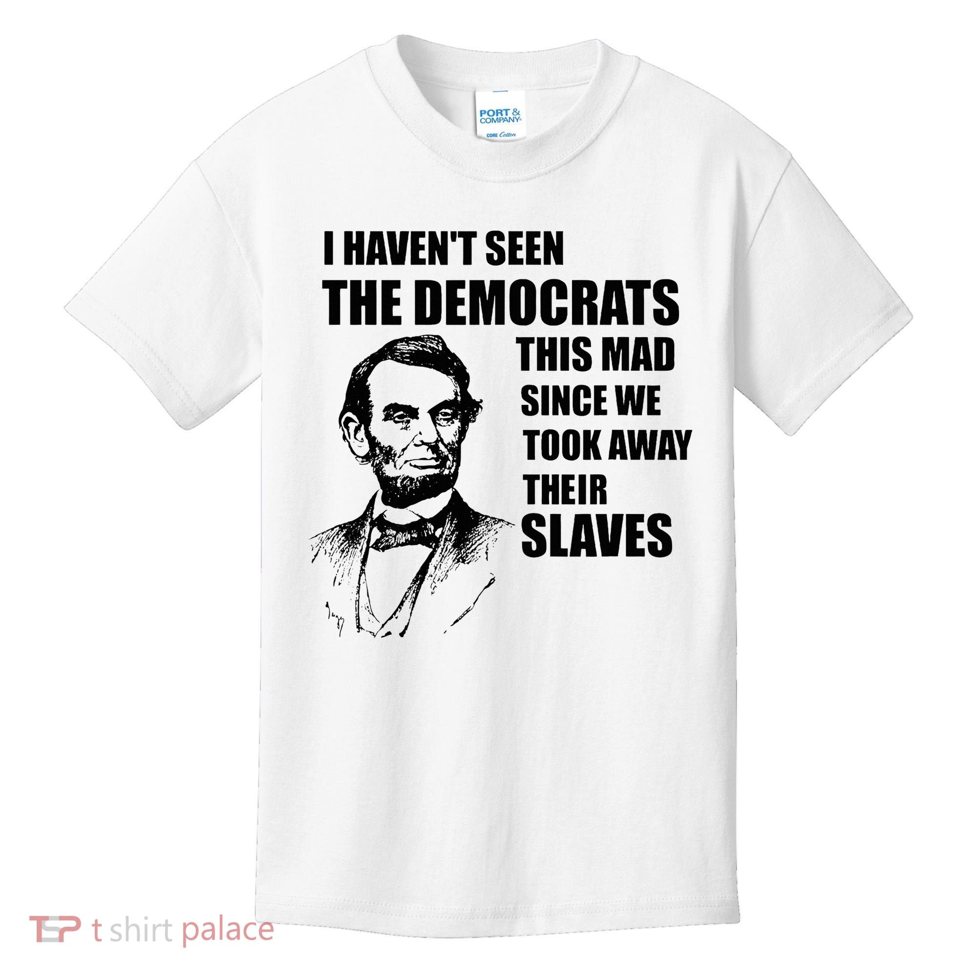 Abe Lincoln I HavenT Seen Democrats This Mad Kids T-Shirt