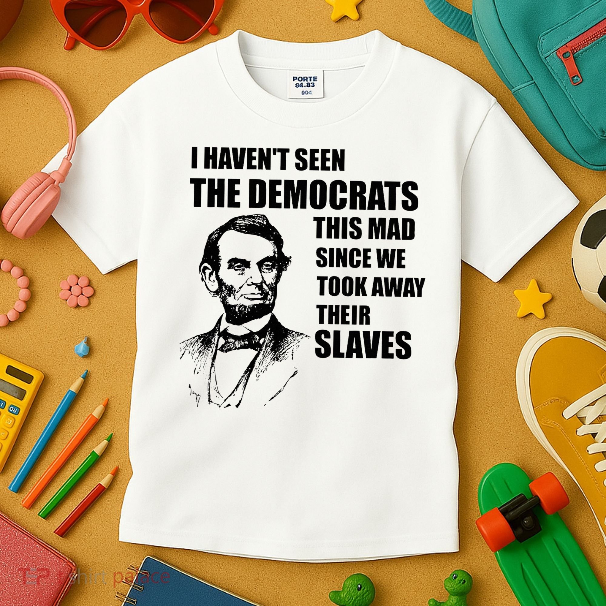 Abe Lincoln I HavenT Seen Democrats This Mad Kids T-Shirt