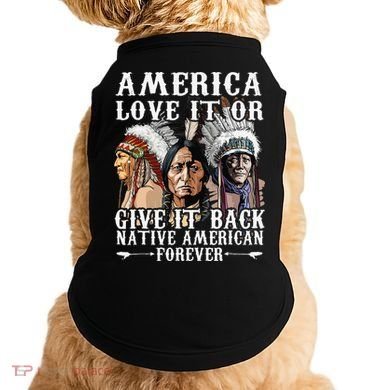 America Love It Or Give It Back Native American Forever Doggie Tank