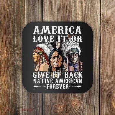 America Love It Or Give It Back Native American Forever Coaster