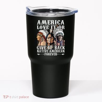 America Love It Or Give It Back Native American Forever Tumbler