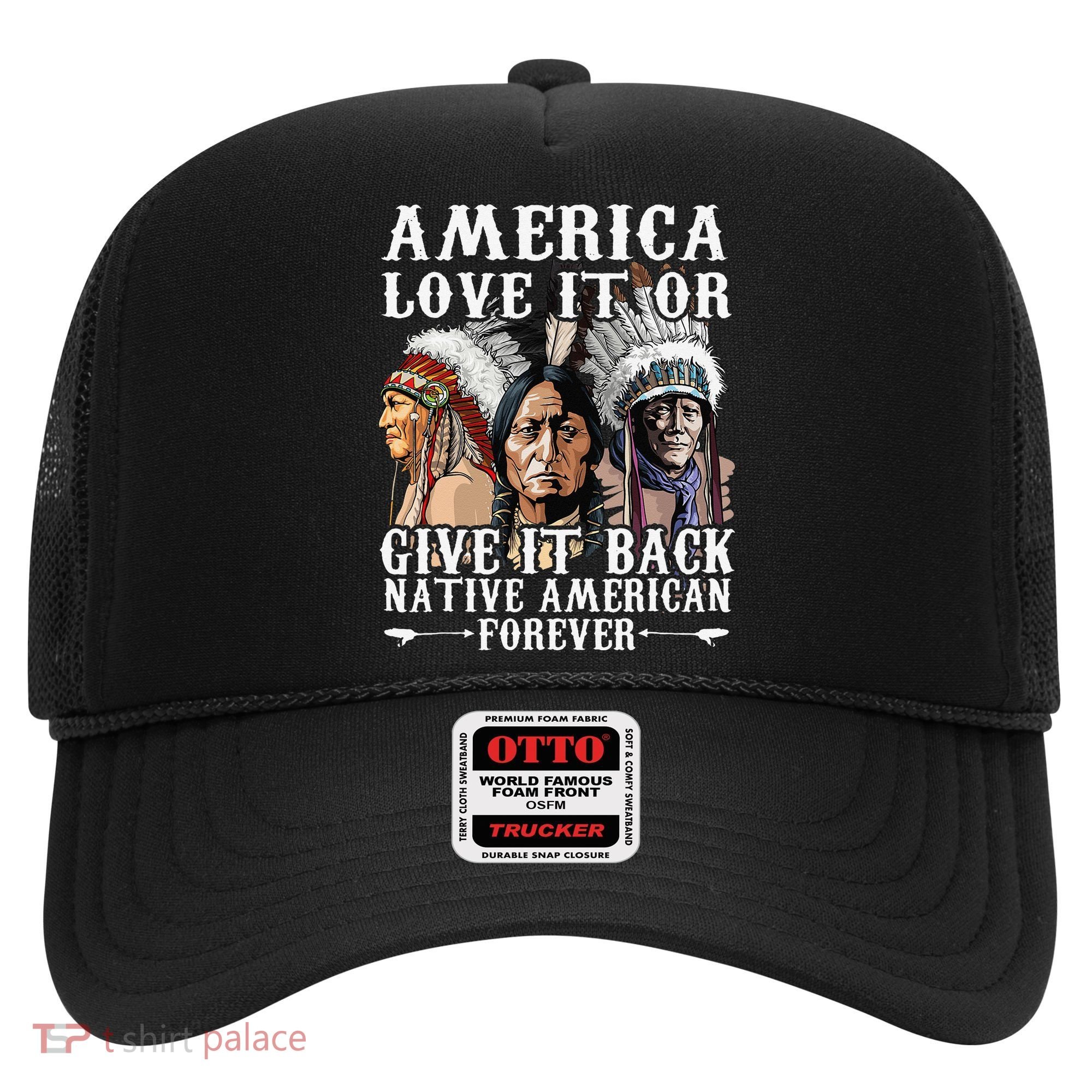 America Love It Or Give It Back Native American Forever Hat