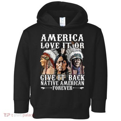 America Love It Or Give It Back Native American Forever Toddler Hoodie