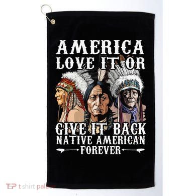 America Love It Or Give It Back Native American Forever Golf Towel