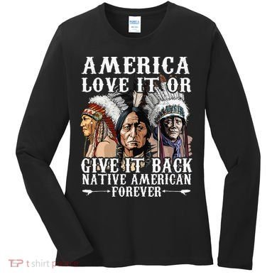 America Love It Or Give It Back Native American Forever Women's Long Sleeve Shirt