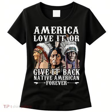 America Love It Or Give It Back Native American Forever Women's T-Shirt