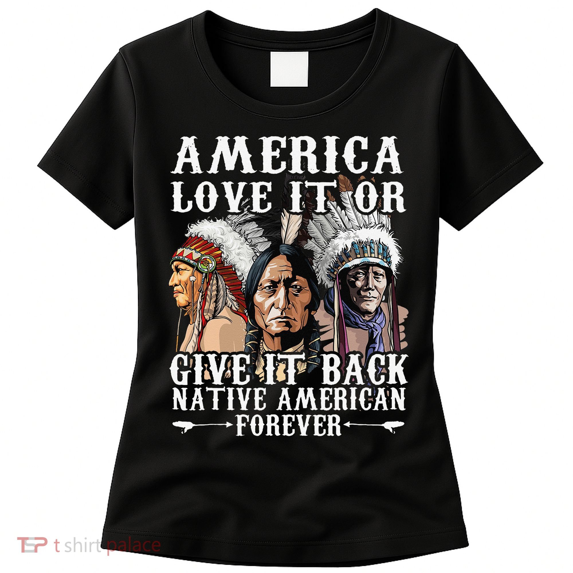 America Love It Or Give It Back Native American Forever Women's T-Shirt