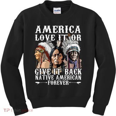 America Love It Or Give It Back Native American Forever Kids Sweatshirt