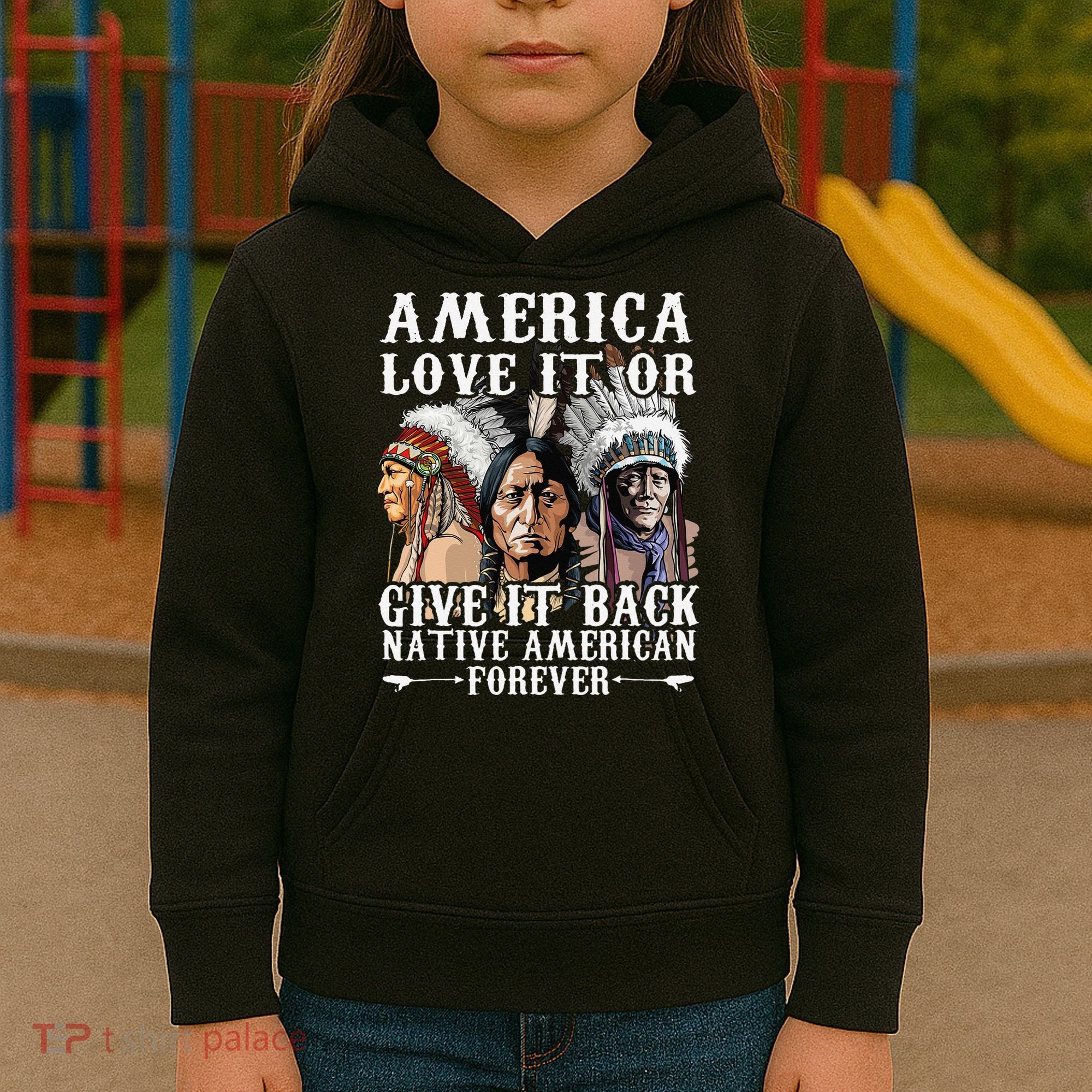 America Love It Or Give It Back Native American Forever Kids Hoodie
