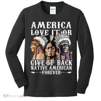 America Love It Or Give It Back Native American Forever Kids Long Sleeve Shirt