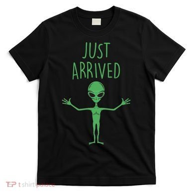 Alien Just Arrived T-Shirt