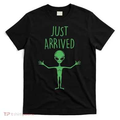 Alien Just Arrived T-Shirt