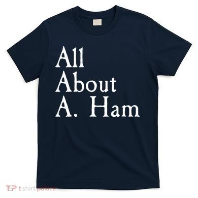 All About A. Ham T-Shirt