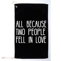 All Because Two People Fell in Love Golf Towel thumb 0