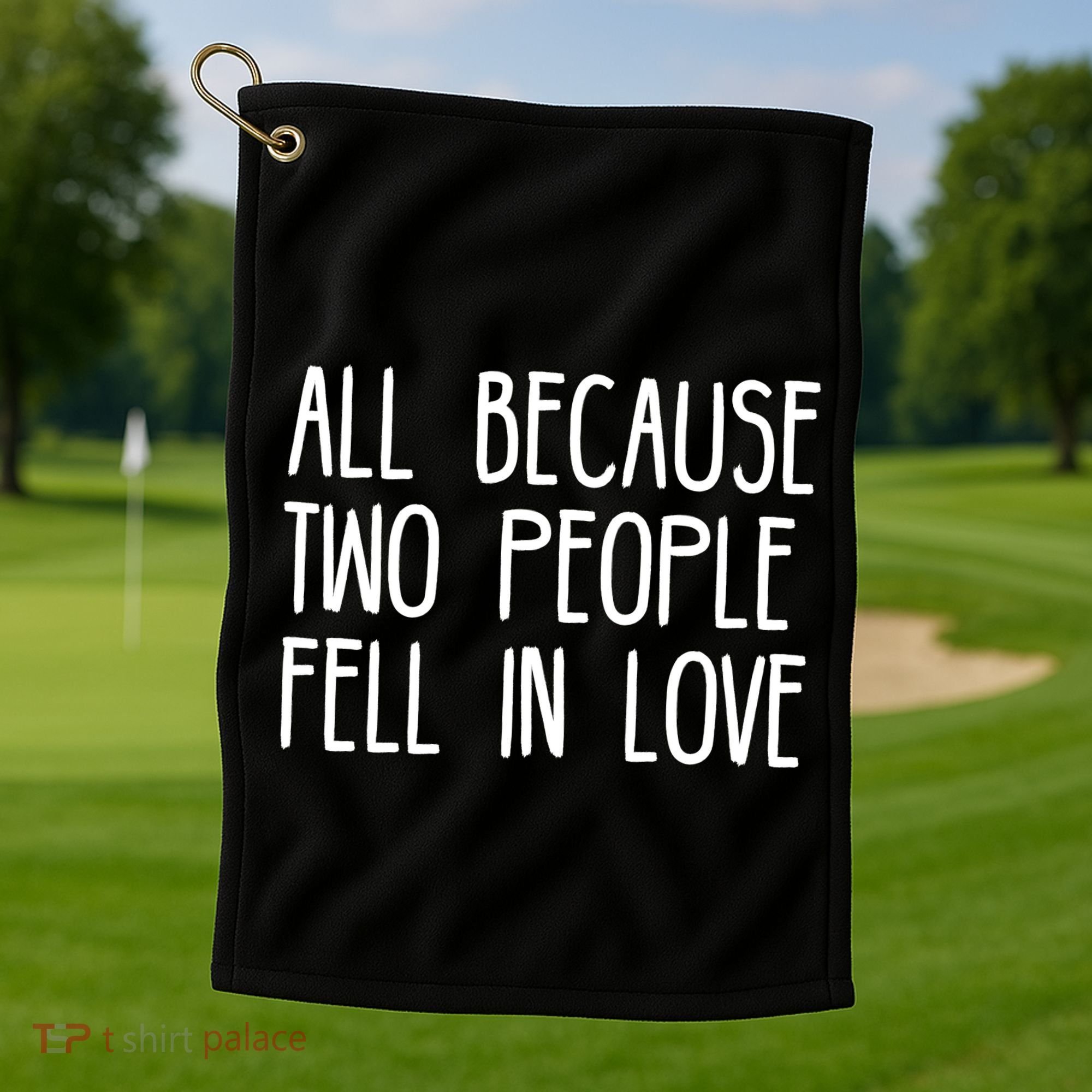 All Because Two People Fell in Love Golf Towel