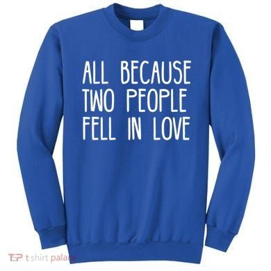 All Because Two People Fell in Love Sweatshirt