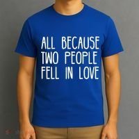 All Because Two People Fell in Love T-Shirt thumb 3