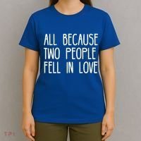 All Because Two People Fell in Love T-Shirt thumb 4