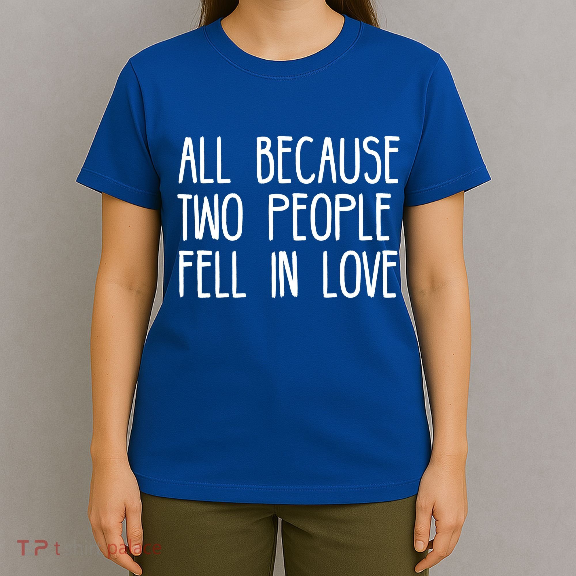 All Because Two People Fell in Love T-Shirt