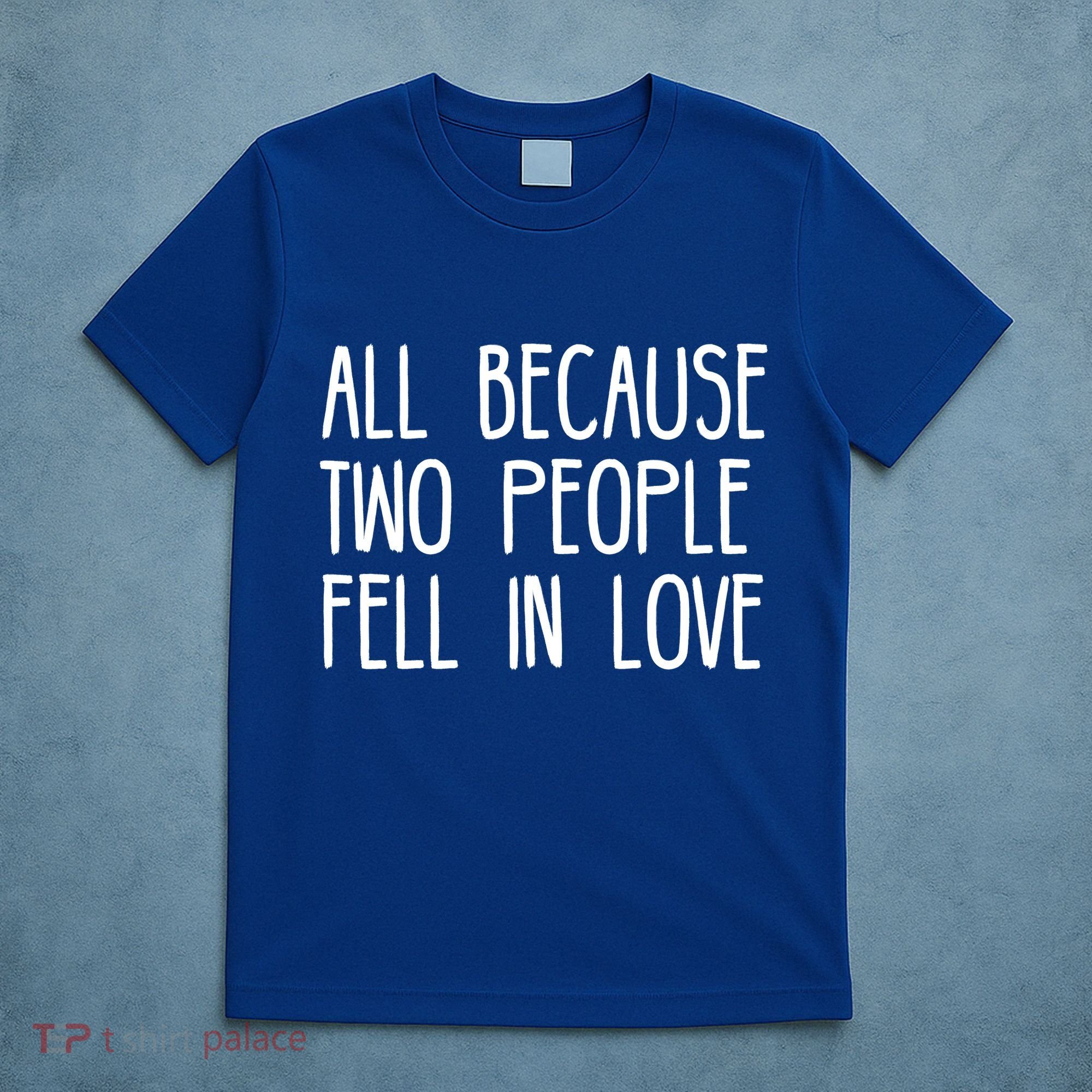 All Because Two People Fell in Love T-Shirt