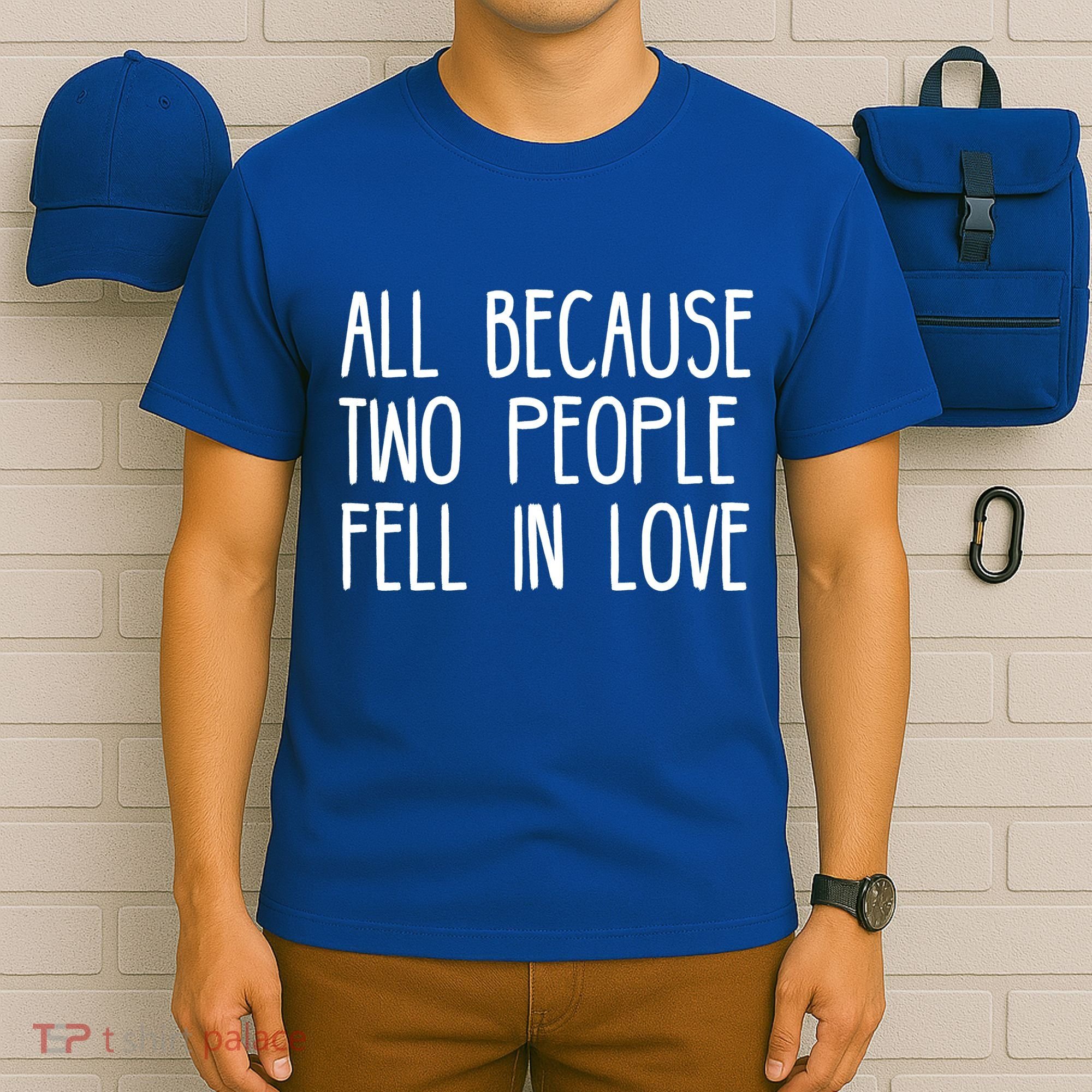 All Because Two People Fell in Love T-Shirt