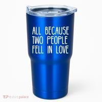 All Because Two People Fell in Love Tumbler thumb 0