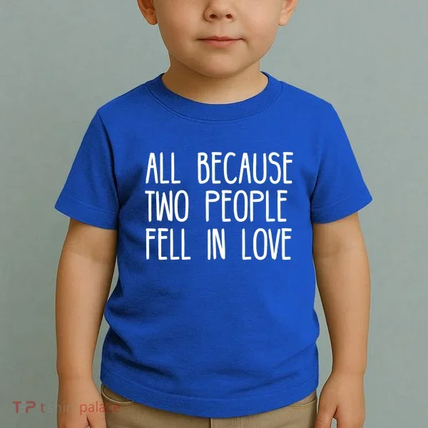 All Because Two People Fell in Love Toddler T-Shirt