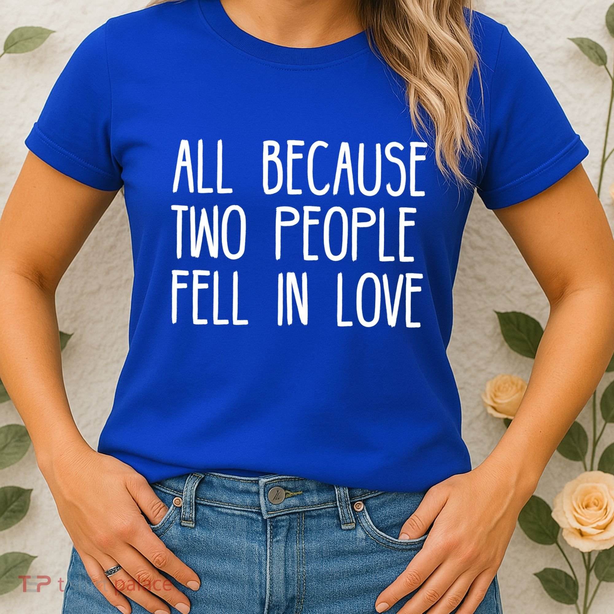 All Because Two People Fell in Love Women's T-Shirt