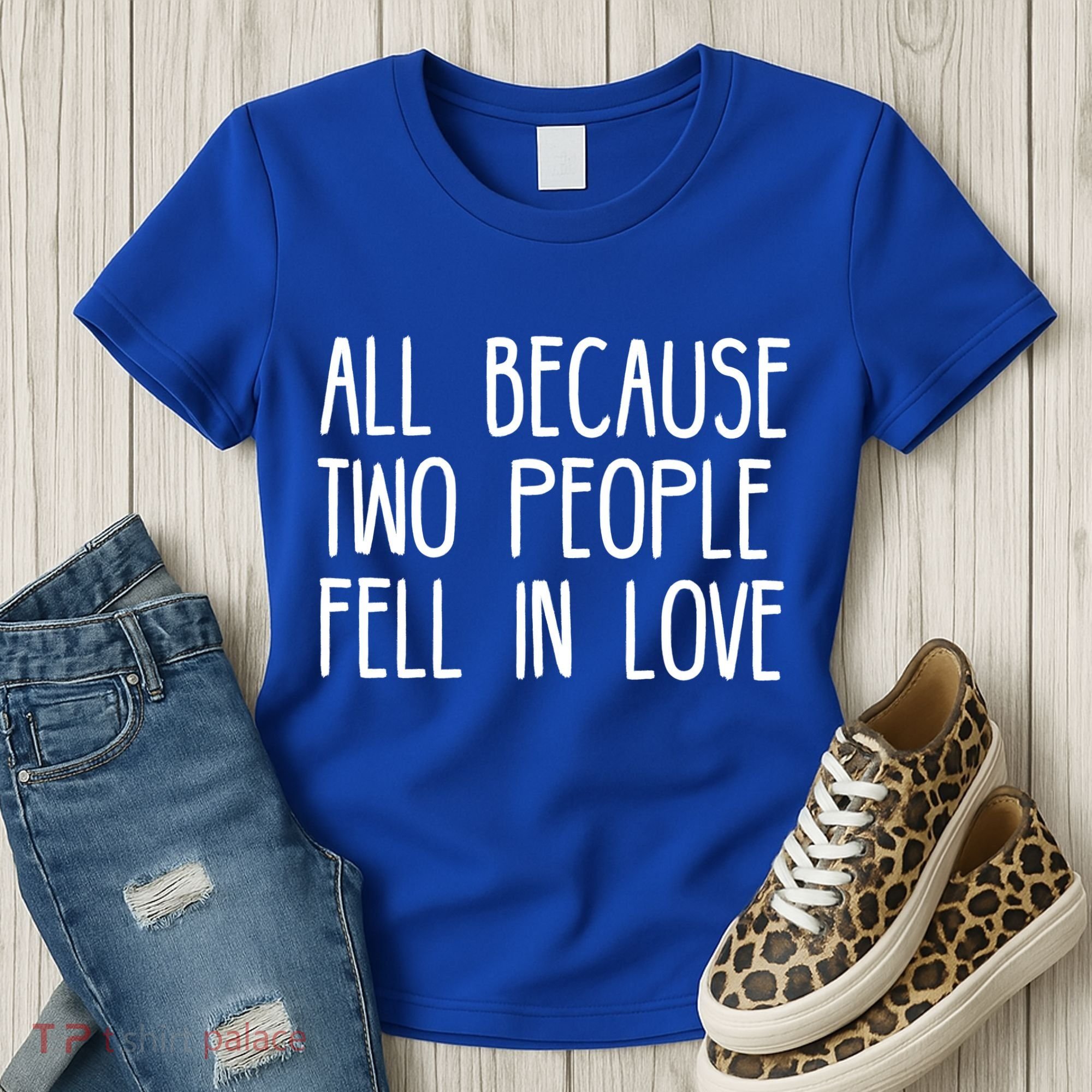 All Because Two People Fell in Love Women's T-Shirt