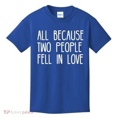 All Because Two People Fell in Love Kids T-Shirt