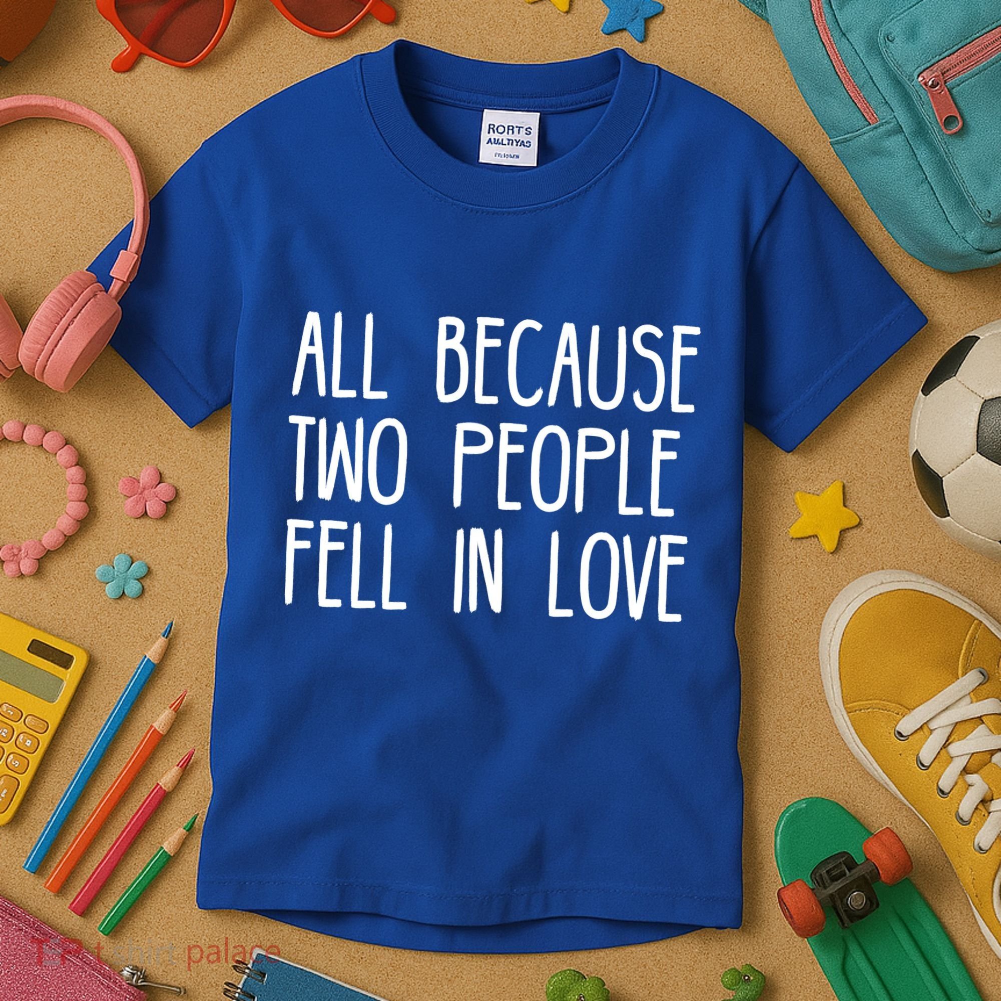 All Because Two People Fell in Love Kids T-Shirt
