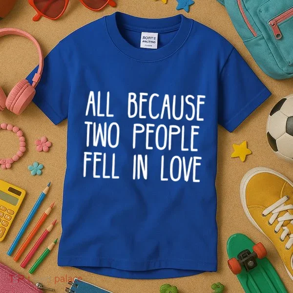 All Because Two People Fell in Love Kids T-Shirt