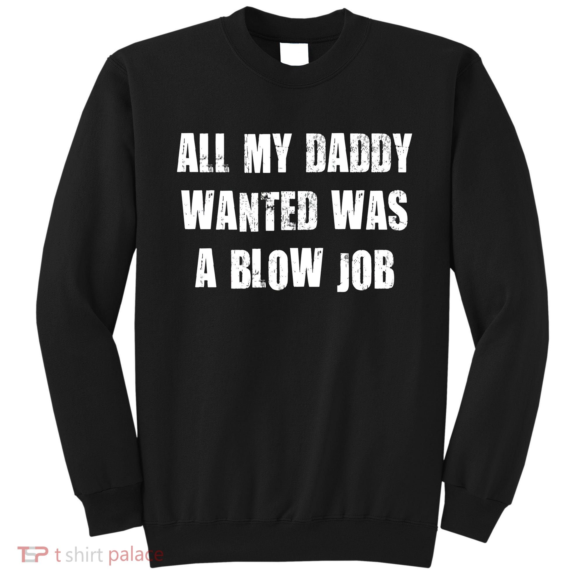 All Daddy Wanted Was A Blow Job Sweatshirt