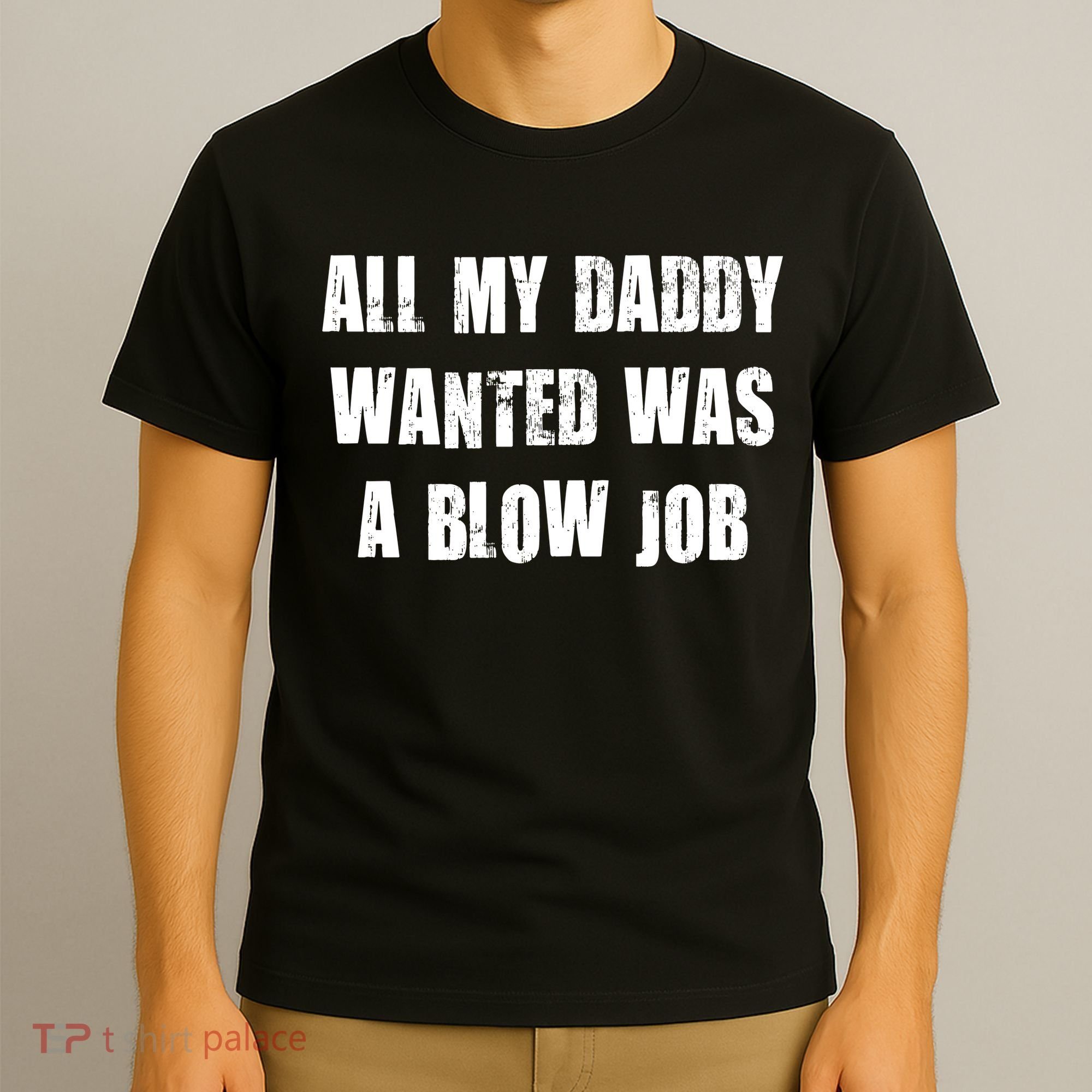 All Daddy Wanted Was A Blow Job T-Shirt