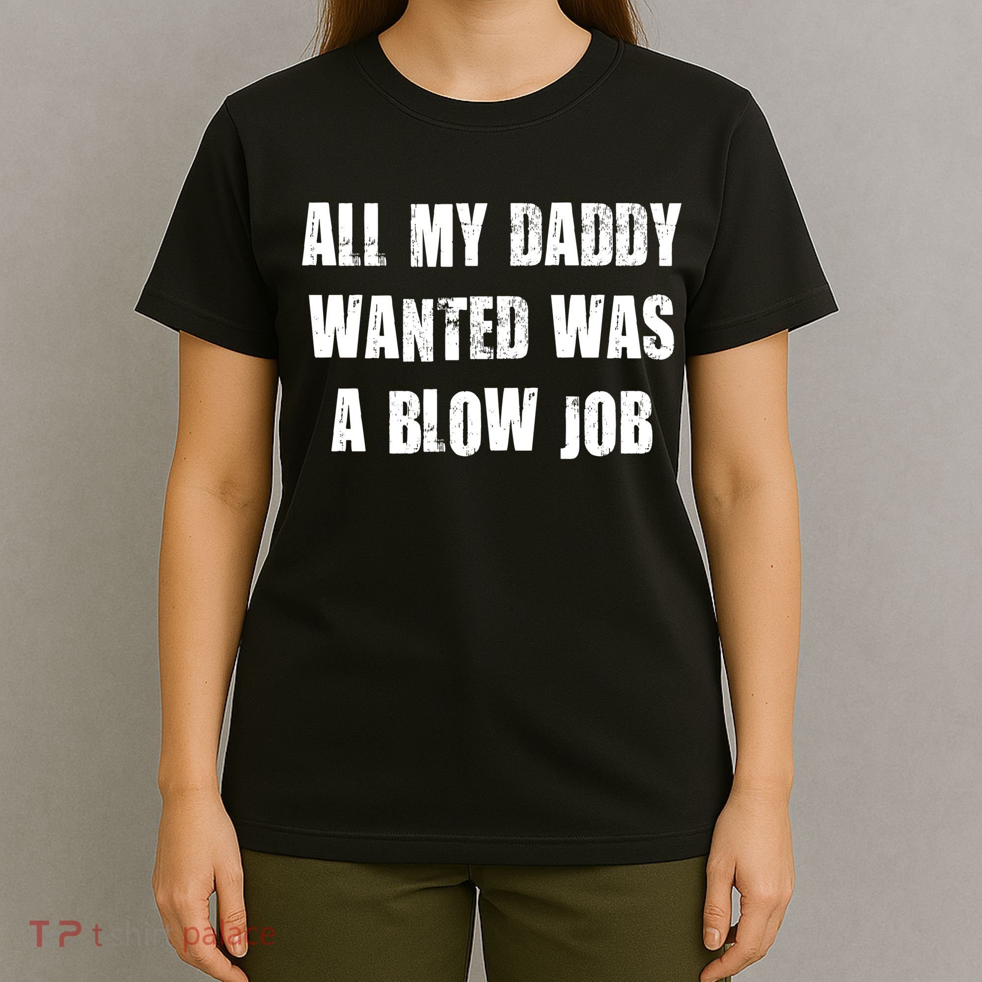 All Daddy Wanted Was A Blow Job T-Shirt