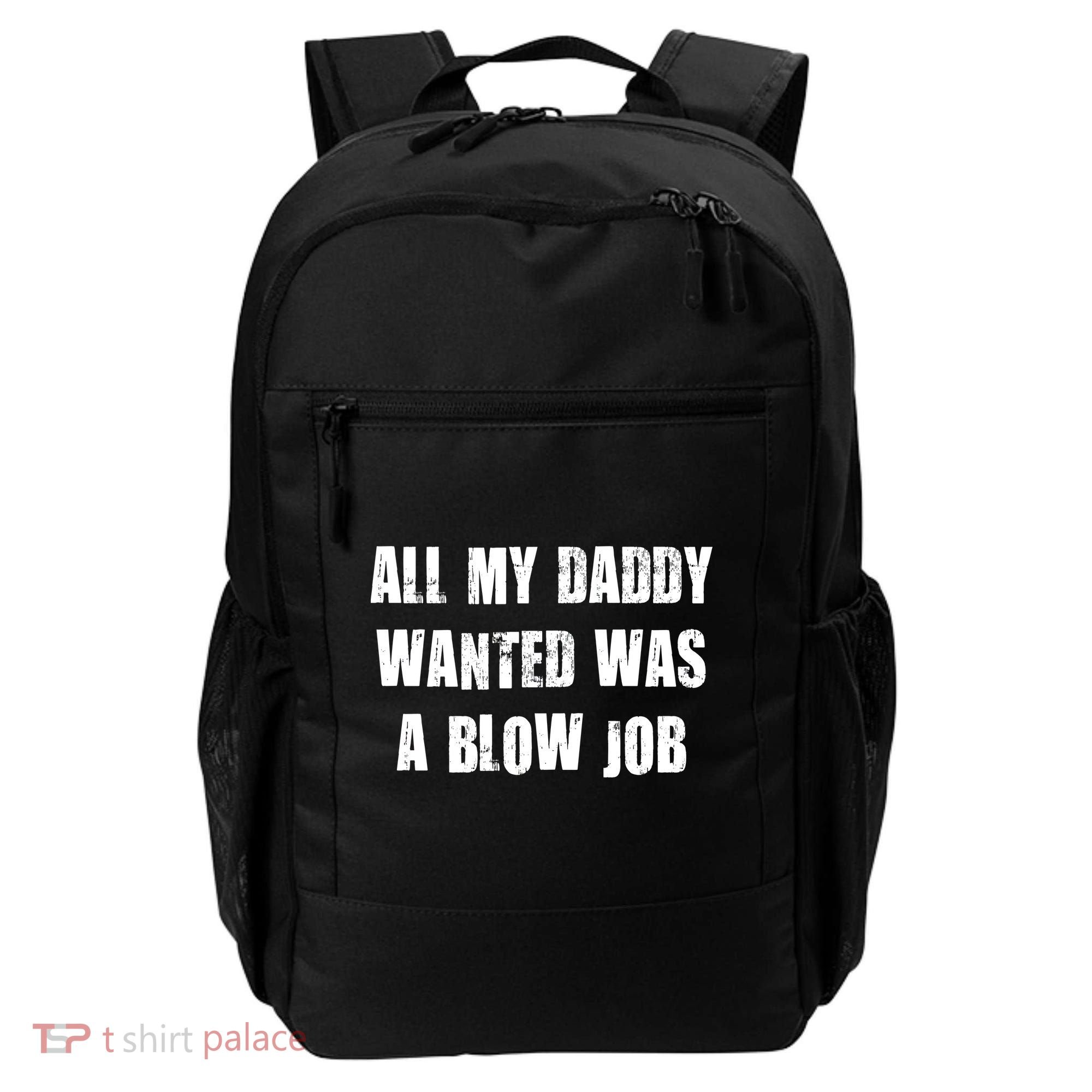 All Daddy Wanted Was A Blow Job Backpack