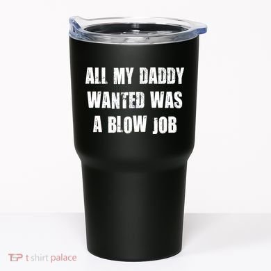 All Daddy Wanted Was A Blow Job Tumbler