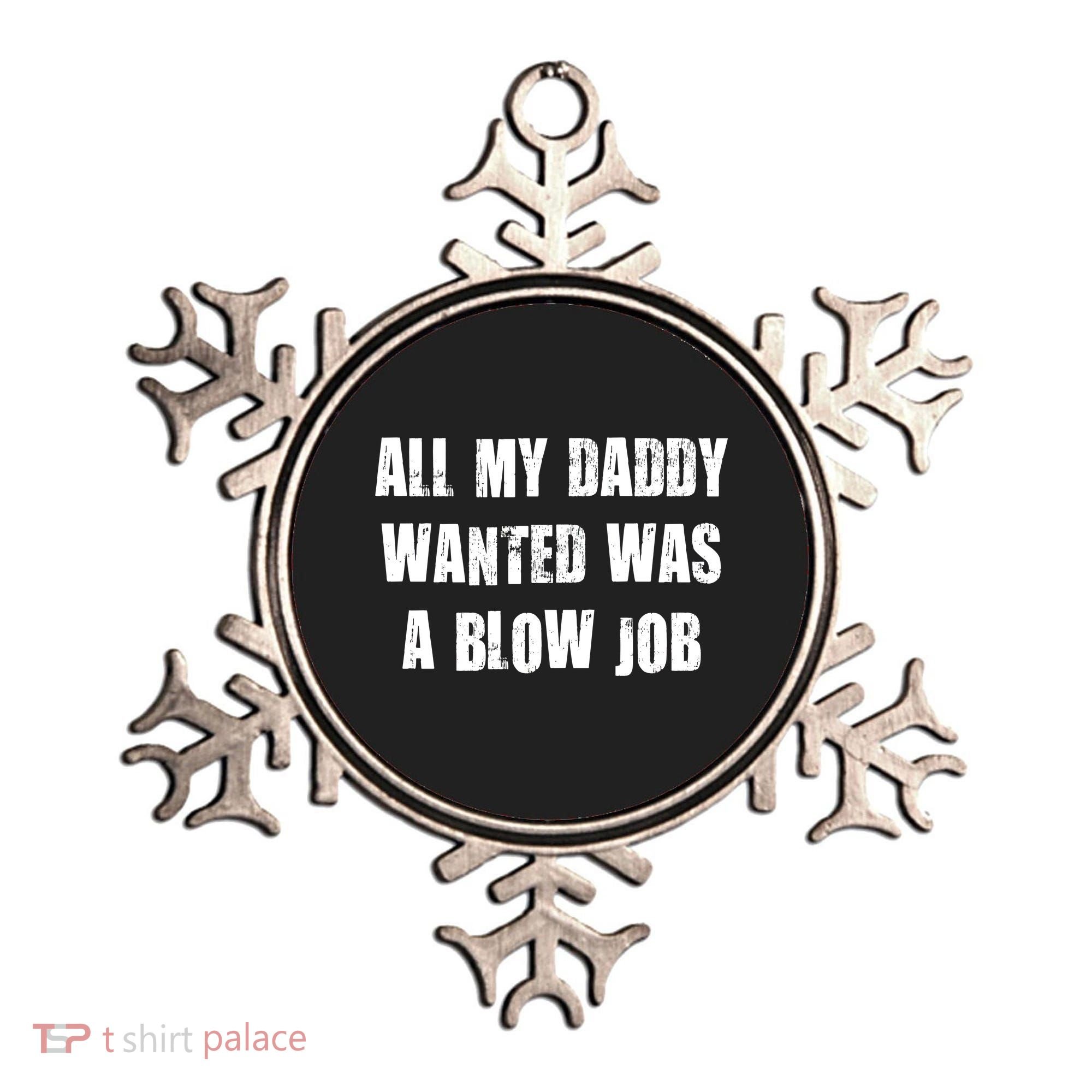 All Daddy Wanted Was A Blow Job Ornament