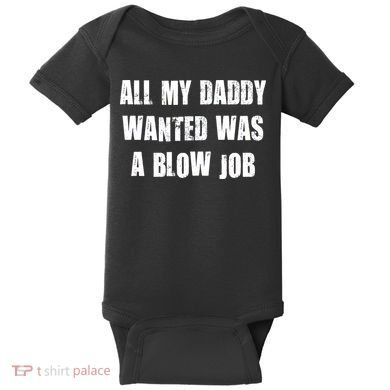 All Daddy Wanted Was A Blow Job Baby Bodysuit