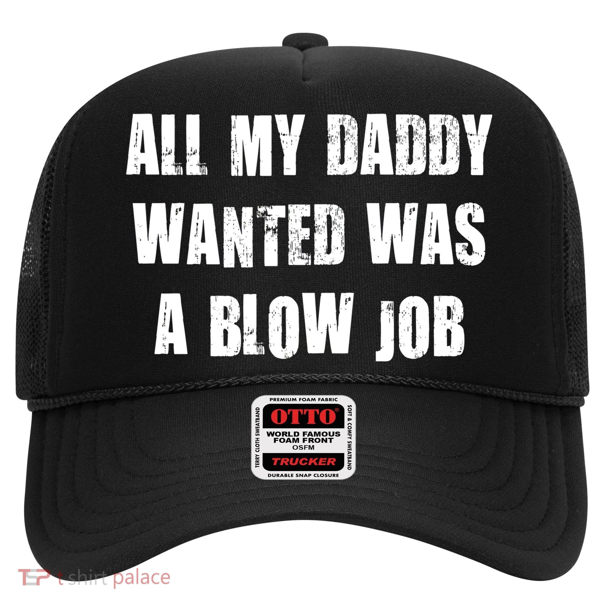 All Daddy Wanted Was A Blow Job Hat