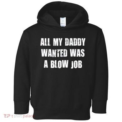 All Daddy Wanted Was A Blow Job Toddler Hoodie