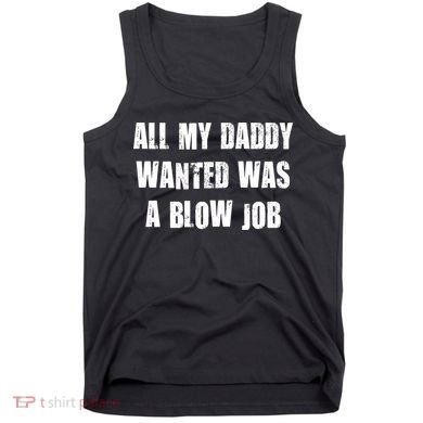 All Daddy Wanted Was A Blow Job Tank Top