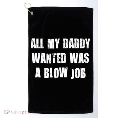 All Daddy Wanted Was A Blow Job Golf Towel