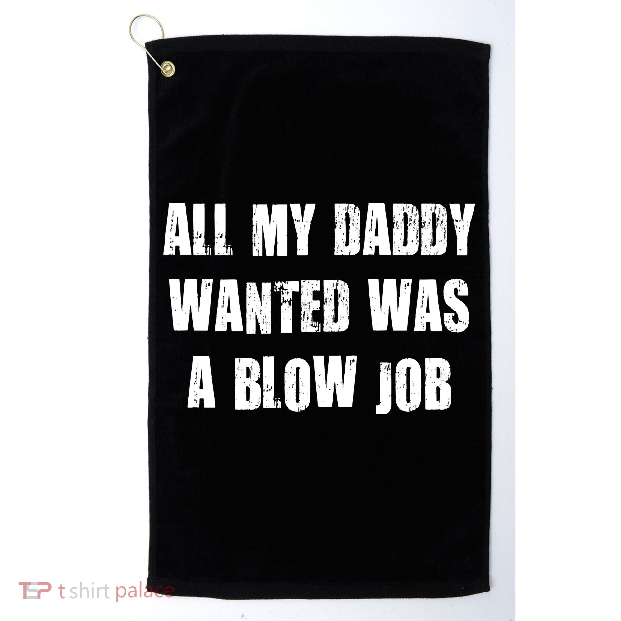 All Daddy Wanted Was A Blow Job Golf Towel